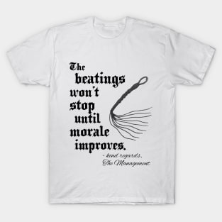 The beatings won't stop until morale improves. T-Shirt